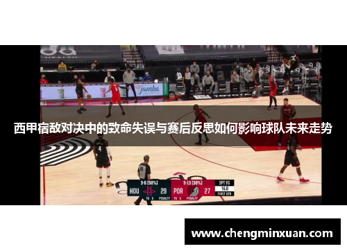 西甲宿敌对决中的致命失误与赛后反思如何影响球队未来走势