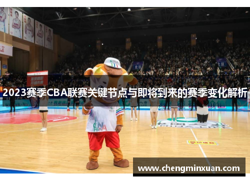 2023赛季CBA联赛关键节点与即将到来的赛季变化解析 2023赛季CBA联赛关键节点与即将到来的赛季变化解析