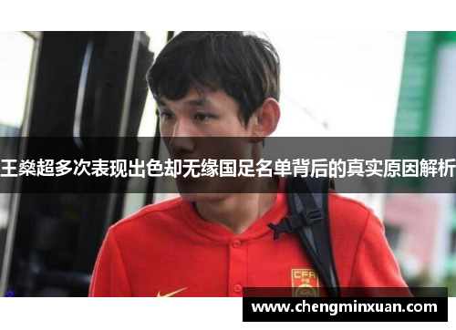 王燊超多次表现出色却无缘国足名单背后的真实原因解析