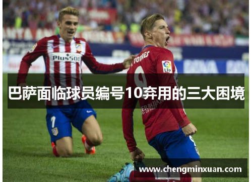 巴萨面临球员编号10弃用的三大困境 巴萨面临球员编号10弃用的三大困境