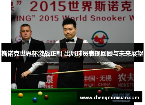斯诺克世界杯激战正酣 出局球员表现回顾与未来展望